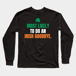 Funny St Patrick's Day-Most Likely To Do An Irish Goodbye Long Sleeve T-Shirt